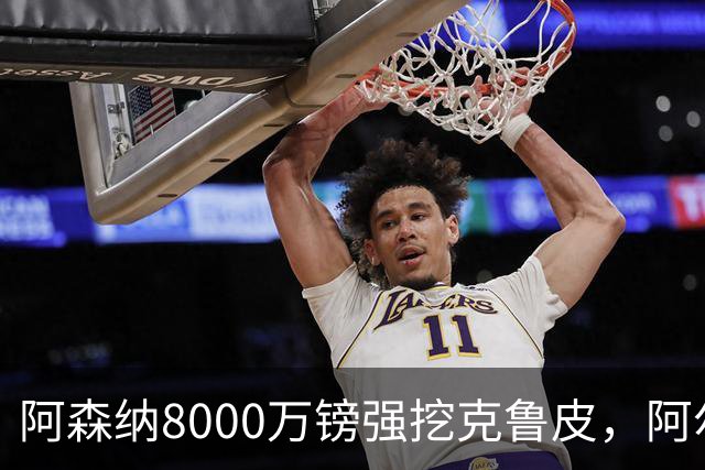 阿森纳8000万镑强挖克鲁皮，阿尔特塔冬窗补强锋线